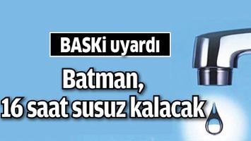 BATMAN, 16 SAAT SUSUZ KALACAK