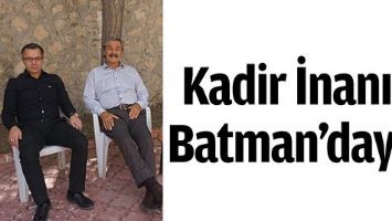 KADİR İNANIR, BATMAN&rsquo;DAYDI