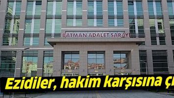 EZİDİLER, HAKİM KARŞISINA &Ccedil;IKTI
