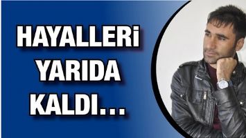 HAYALLERİ YARIDA KALDI&hellip;