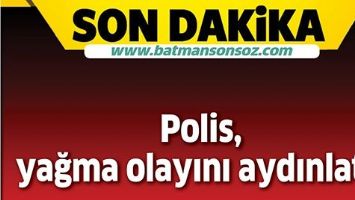 POLİS, YAĞMA OLAYINI AYDINLATTI