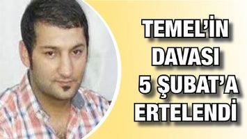 TEMEL'İN DAVASI 5 ŞUBAT&rsquo;A ERTELENDİ