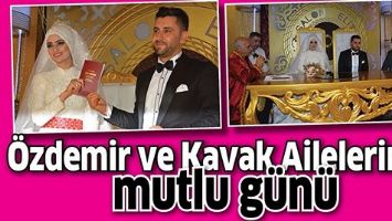 &Ouml;ZDEMİR VE KAVAK AİLELERİNİN MUTLU G&Uuml;N&Uuml;