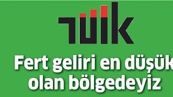 FERT GELİRİ EN D&Uuml;Ş&Uuml;K OLAN B&Ouml;LGEDEYİZ