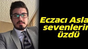 ECZACI ASLAN, SEVENLERİNİ &Uuml;ZD&Uuml;