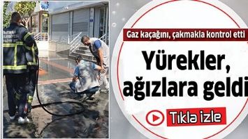 GAZ KA&Ccedil;AĞINI, &Ccedil;AKMAKLA KONTROL ETTİ