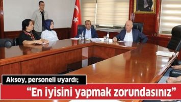 AKSOY, PERSONELİ UYARDI;