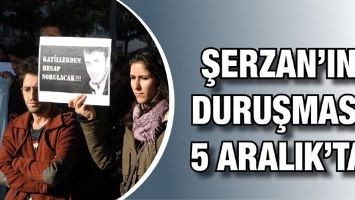 ŞERZAN&rsquo;IN DURUŞMASI 5 ARALIK&rsquo;TA