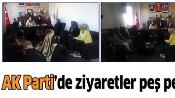 AK PARTİ&rsquo;DE ZİYARETLER PEŞ PEŞE