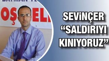 SEVİN&Ccedil;ER &ldquo;SALDIRIYI KINIYORUZ&rdquo;