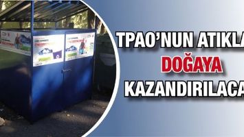 TPAO&rsquo;NUN ATIKLARI DOĞAYA KAZANDIRILACAK