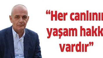&ldquo;her canlının yaşam hakkı vardır&rdquo;