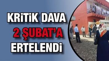KRİTİK DAVA 2 ŞUBAT&rsquo;A ERTELENDİ