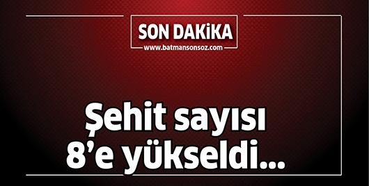 ŞEHİT SAYISI 8&rsquo;E Y&Uuml;KSELDİ...