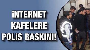 İNTERNET KAFELERE POLİS BASKINI!