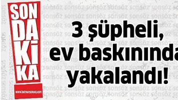 3 Ş&Uuml;PHELİ, EV BASKININDA YAKALANDI!