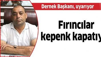 DERNEK BAŞKANI, UYARIYOR, FIRINCILAR KEPENK KAPATIYOR