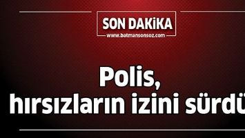 POLİS, HIRSIZLARIN İZİNİ S&Uuml;RD&Uuml;