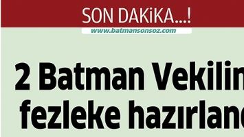 2 BATMAN VEKİLİNE FEZLEKE HAZIRLANDI