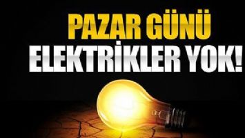 PAZAR G&Uuml;N&Uuml; ELEKTRİK YOK!