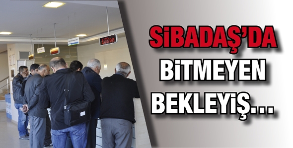 SİBADAŞ&rsquo;DA BİTMEYEN BEKLEYİŞ&hellip;