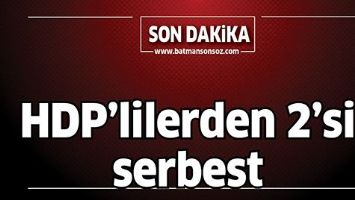 HDP&rsquo;LİLERDEN 2&rsquo;Sİ SERBEST