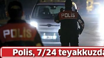 POLİS, 7/24 TEYAKKUZDA