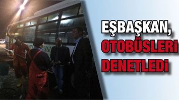 EŞBAŞKAN, OTOB&Uuml;SLERİ DENETLEDİ