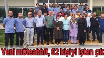 YENİ M&Uuml;TEAHHİT, 62 KİŞİYİ İŞTEN &Ccedil;IKARDI