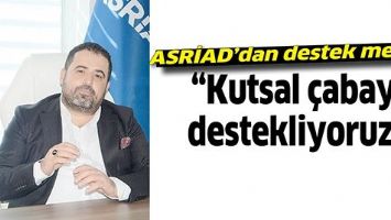 ASRİAD&rsquo;DAN DESTEK MESAJI;