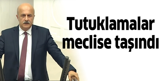 TUTUKLAMALAR MECLİSE TAŞINDI