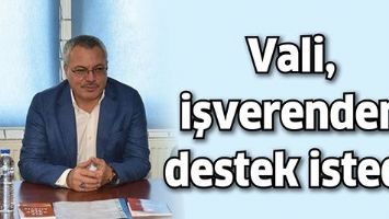 VALİ, İŞVERENDEN DESTEK İSTEDİ
