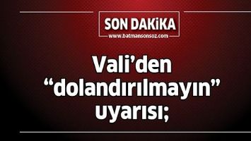 VALİ&rsquo;DEN &ldquo;DOLANDIRILMAYIN&rdquo; UYARISI;