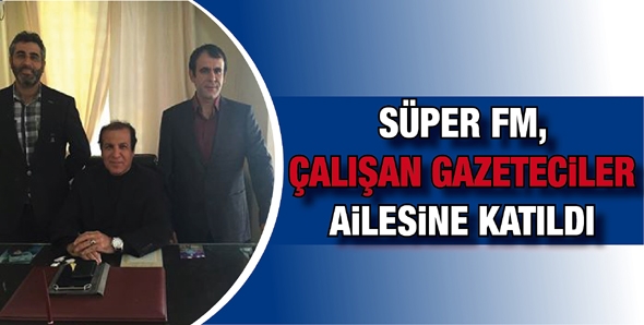 S&Uuml;PER FM, &Ccedil;ALIŞAN GAZETECİLER AİLESİNE KATILDI