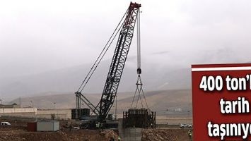 400 TON&rsquo;LUK TARİH TAŞINIYOR
