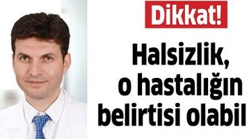 HALSİZLİK, O HASTALIĞIN BELİRTİSİ OLABİLİR