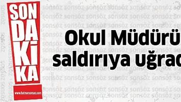 OKUL M&Uuml;D&Uuml;R&Uuml; SALDIRIYA UĞRADI