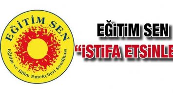 EĞİTİM SEN &ldquo;İSTİFA ETSİNLER&rdquo;