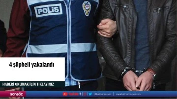 4 ş&uuml;pheli yakalandı