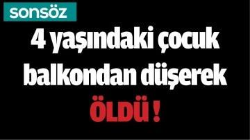 4 yaşındaki &ccedil;ocuk balkondan d&uuml;şerek &Ouml;ld&uuml;!