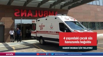 4 yaşındaki &ccedil;ocuk s&uuml;s havuzunda boğuldu