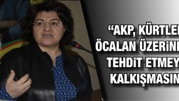 &ldquo;AKP, K&Uuml;RTLERİ &Ouml;CALAN &Uuml;ZERİNDEN TEHDİT ETMEYE KALKIŞMASIN&rdquo;