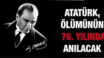 ATAT&Uuml;RK, &Ouml;L&Uuml;M&Uuml;N&Uuml;N 76. YILINDA ANILACAK