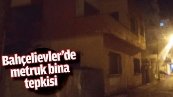 BAH&Ccedil;ELİEVLER&rsquo;DE METRUK BİNA TEPKİSİ
