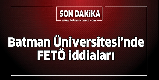 BATMAN &Uuml;NİVERSİTESİ&rsquo;NDE FET&Ouml; İDDİALARI