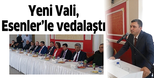 YENİ VALİ, ESENLER&rsquo;LE VEDALAŞTI