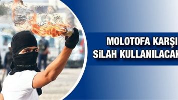 MOLOTOFA KARŞI SİLAH KULLANILACAK&hellip;