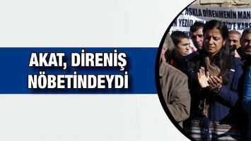 AKAT, DİRENİŞ N&Ouml;BETİNDEYDİ