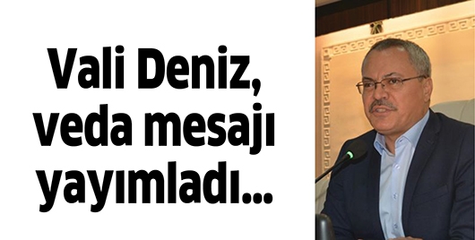 VALİ DENİZ, VEDA MESAJI YAYIMLADI&hellip;