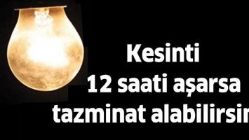 KESİNTİ 12 SAATİ AŞARSA TAZMİNAT ALABİLİRSİNİZ
